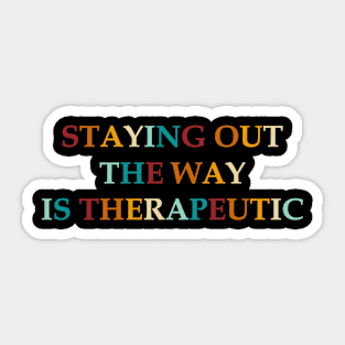 Staying Out The Way Is Therapeutic Sticker